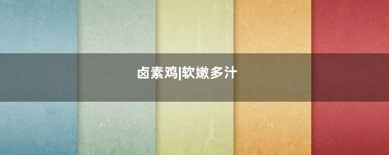 卤素鸡|软嫩多汁